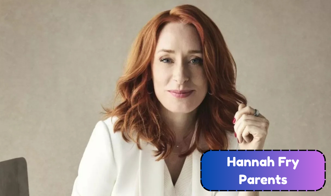Hannah Fry Parents: Meet Her Mother and Father and Their Family Influence